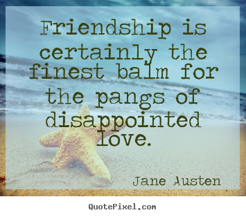 Create graphic picture quote about love - Friendship is certainly the finest balm for the pangs..