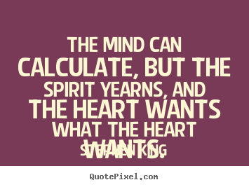 Stephen King picture quotes - The mind can calculate, but the spirit yearns, and.. - Love quotes