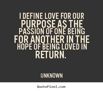 Make picture quotes about love - I define love for our purpose as the passion of one being..
