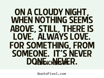 On a cloudy night, when nothing seems above,.. Jeb Dickerson good love quote