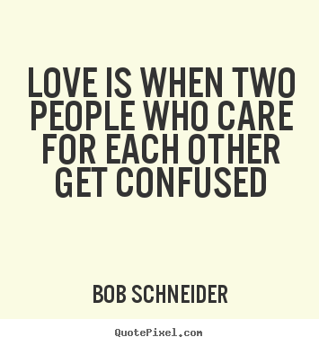 Quotes about love - Love is when two people who care for each other get confused