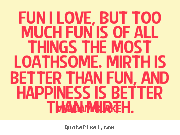 William Blake picture quotes - Fun i love, but too much fun is of all things the most loathsome... - Love quotes