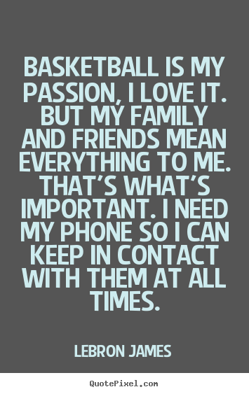 Quotes about love - Basketball is my passion, i love it. but my family and friends..