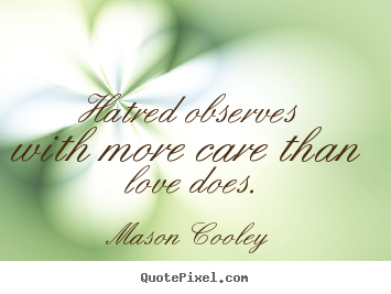 Quotes about love - Hatred observes with more care than love does.