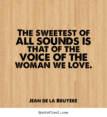 Love quotes - The sweetest of all sounds is that of the voice of the..