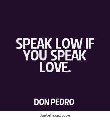 Love quotes - Speak low if you speak love.