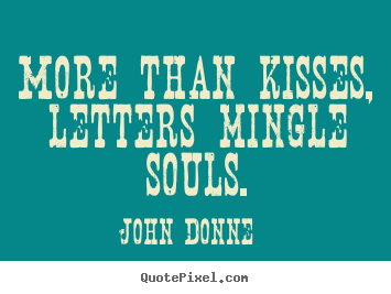 John Donne picture quotes - More than kisses, letters mingle souls. - Love quote