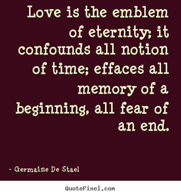 How to design picture quotes about love - Love is the emblem of eternity; it confounds..