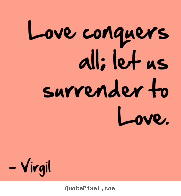 Design custom picture quote about love - Love conquers all; let us surrender to love.