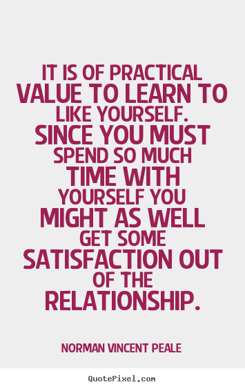 Quotes about love - It is of practical value to learn to like yourself. since..