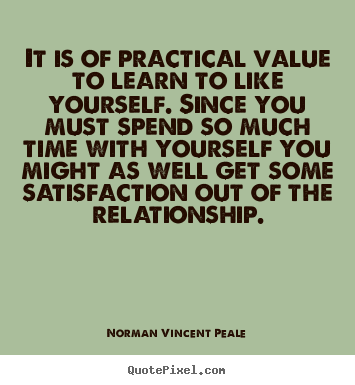 It is of practical value to learn to like yourself... Norman Vincent Peale popular love sayings