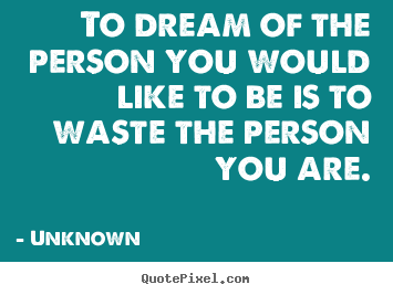 Unknown picture quotes - To dream of the person you would like to be is to.. - Love quotes