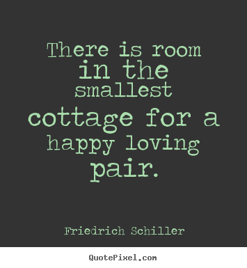 Love quote - There is room in the smallest cottage for a happy loving..