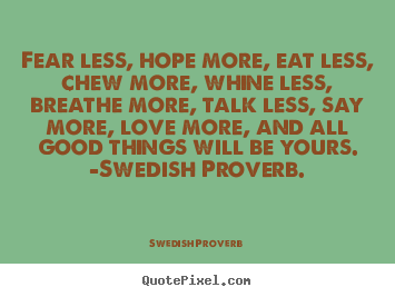 Quotes about love - Fear less, hope more, eat less, chew more, whine..