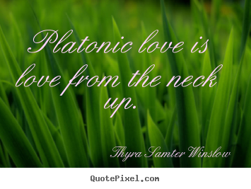 Design custom image quotes about love - Platonic love is love from the neck up.