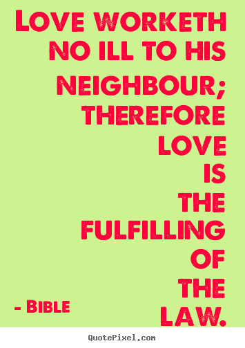 Bible picture quotes - Love worketh no ill to his neighbour; therefore love is the fulfilling.. - Love quote