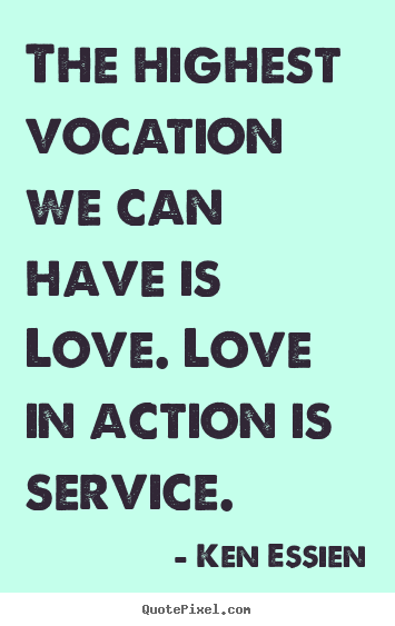 Quotes about love - The highest vocation we can have is love. love..