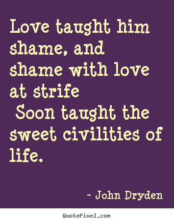 Love quotes - Love taught him shame, and shame with love..
