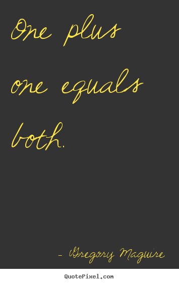 One plus one equals both.  Gregory Maguire  love quotes