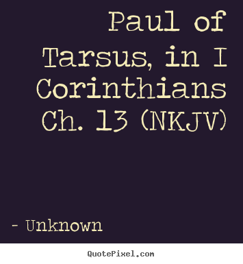 Quote about love - Paul of tarsus, in i corinthians ch. 13 (nkjv)