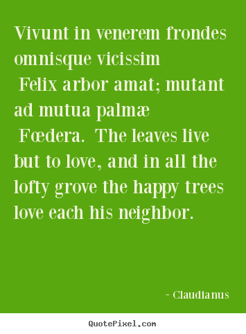 Create picture quotes about love - Vivunt in venerem frondes omnisque vicissim felix..
