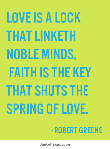 Quote about love - Love is a lock that linketh noble minds, faith is the key that shuts..
