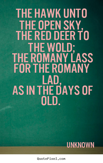 Quotes about love - The hawk unto the open sky, the red deer to the..