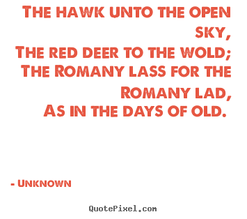 Make picture quotes about love - The hawk unto the open sky, the red deer to the wold; the..
