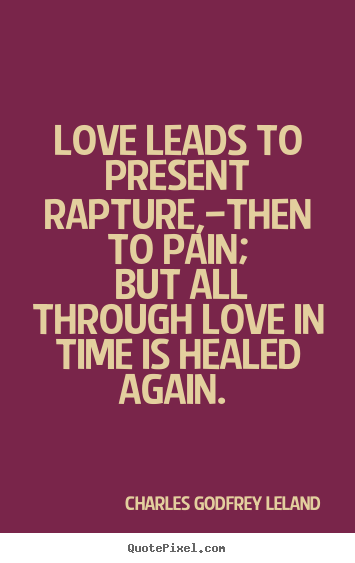 Make picture quote about love - Love leads to present rapture,—then to pain; but all through love in..