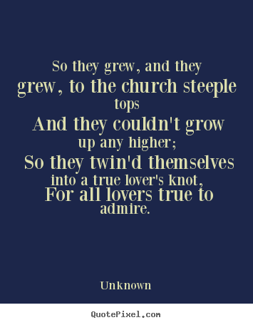Quotes about love - So they grew, and they grew, to the church steeple tops..