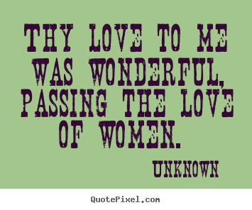 Unknown picture quotes - Thy love to me was wonderful, passing the love of.. - Love quotes