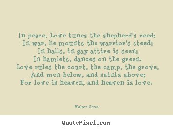 In peace, love tunes the shepherd's reed;.. Walter Scott famous love quote