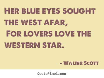 Quotes about love - Her blue eyes sought the west afar, for lovers love the..