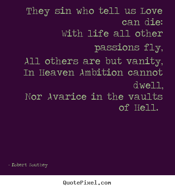 Robert Southey picture quotes - They sin who tell us love can die: with life all other.. - Love quotes