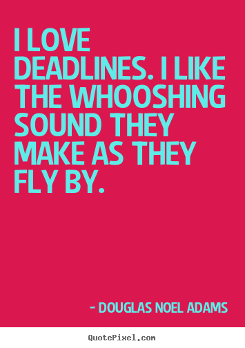 Douglas Noel Adams picture quotes - I love deadlines. i like the whooshing sound they make.. - Love quotes