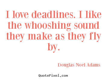 Quotes about love - I love deadlines. i like the whooshing sound they make as they..