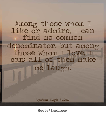 Among those whom i like or admire, i can find no.. Wystan Hugh Auden famous love quote