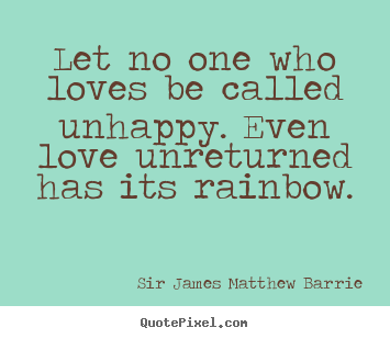 Create custom picture quotes about love - Let no one who loves be called unhappy. even love unreturned has..