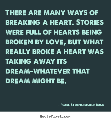 Quotes about love - There are many ways of breaking a heart. stories..