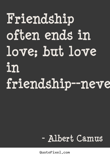 Albert Camus picture quotes - Friendship often ends in love; but love ...