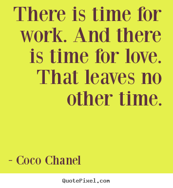 Love quotes - There is time for work. and there is time for love. that leaves..