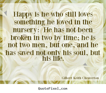 Happy is he who still loves something he.. Gilbert Keith Chesterton famous love quote