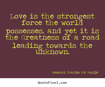 Design custom poster quotes about love - Love is the strongest force the world possesses, and yet it..