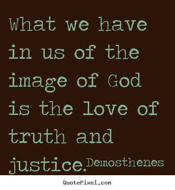 Demosthenes photo quotes - What we have in us of the image of god is the love.. - Love quotes