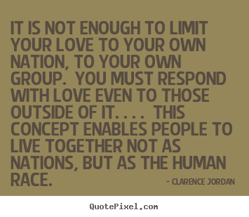 How to design picture quotes about love - It is not enough to limit your love to your own nation,..