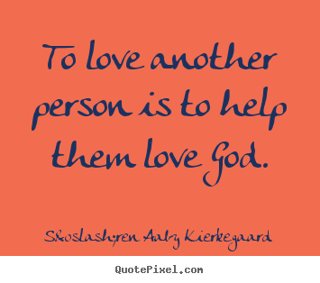 S&oslash;ren Aaby Kierkegaard picture quotes - To love another person is to help them love god. - Love quotes