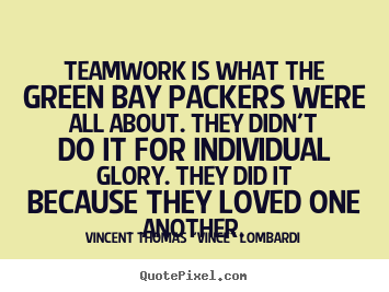 Quotes about love - Teamwork is what the green bay packers were all about. they..
