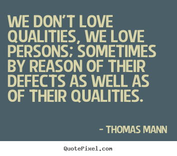 Design your own picture quotes about love - We don't love qualities, we love persons; sometimes..