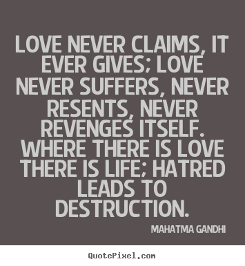 Mahatma Gandhi picture quotes - Love never claims, it ever gives; love never suffers, never.. - Love quotes