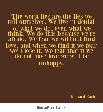 Quote about love - The worst lies are the lies we tell ourselves. we live..
